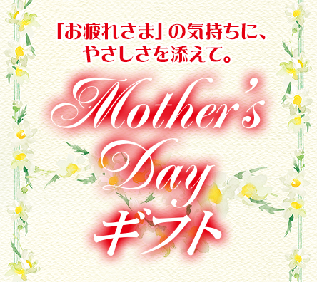 「お疲れさま」の気持ちに、やさしさを添えて。
Mother's Dayギフト