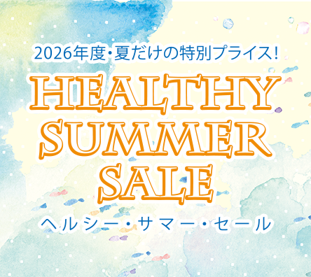 2026年度・夏だけの特別プライス！
HEALTHY SUMMER SALEヘルシー・サマー・セール
期間限定6/16〜8/31発送迄
発送受付8月28日迄
